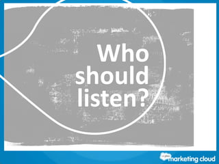 Thank You!
Contact us at www.salesforce.com/marketing-cloud or:Who
should
listen?
 