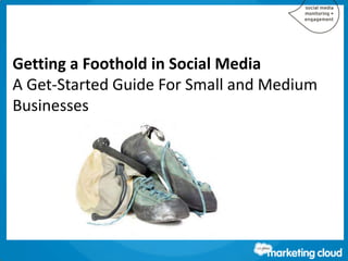 Getting a Foothold in Social Media
A Get-Started Guide For Small and Medium
Businesses
 