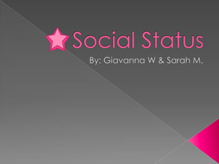 Social Status  By: Giavanna W & Sarah M. 
