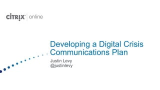 Developing a Digital Crisis Communications Plan Justin Levy @justinlevy 