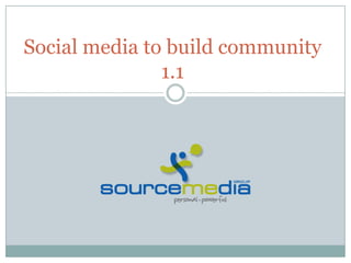Social media to build community1.1 