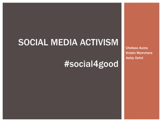 Chelsea Aures Kristin Mommers Ashly Oehrl SOCIAL MEDIA ACTIVISM #social4good 