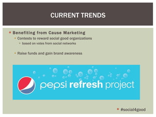 Benefiting from Cause Marketing Contests to reward social good organizations  based on votes from social networks Raise funds and gain brand awareness CURRENT TRENDS #social4good 