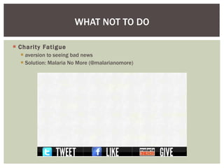 Charity Fatigue aversion to seeing bad news Solution: Malaria No More (@malarianomore) WHAT NOT TO DO 