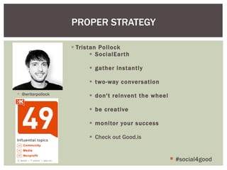 Tristan Pollock SocialEarth gather instantly two-way conversation don't reinvent the wheel be creative monitor your success Check out Good.is PROPER STRATEGY #social4good @writerpollock 