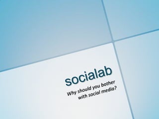 socialab Why should you bother with social media? 