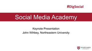 Keynote Presentation
John Wihbey, Northeastern University
#DigSocial
Social Media Academy
 