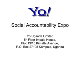 Social Accountability Expo Yo Uganda Limited 5 th  Floor Impala House, Plot 13/15 Kimathi Avenue, P.O. Box 27105 Kampala, Uganda 