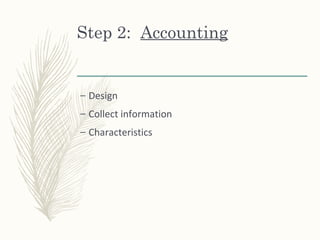 Step 2: Accounting
– Design
– Collect information
– Characteristics
 