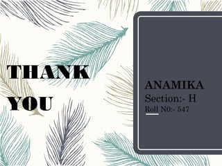 ANAMIKA
Section:- H
Roll N0:- 547
THANK
YOU
 