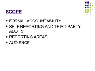 SCOPE FORMAL ACCOUNTABILITY SELF REPORTING AND THIRD PARTY AUDITS REPORTING AREAS AUDIENCE 