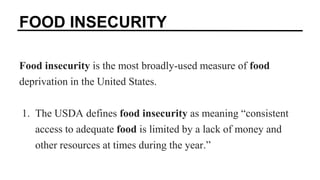 Food insecurity is the most broadly-used measure of food
deprivation in the United States.
1. The USDA defines food insecu...