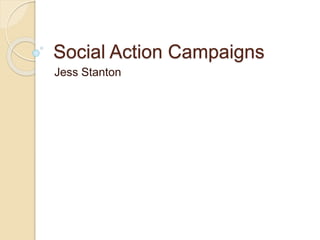 Social Action Campaigns
Jess Stanton
 