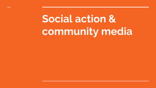 Social action &
community media
 