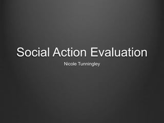 Social Action Evaluation
Nicole Tunningley
 