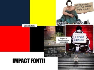 Colour Scheme
Images of
homelessness
campaigns
IMPACT FONT!!
 