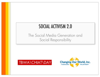 SOCIAL ACTIVISM 2.0
The Social Media Generation and
      Social Responsibility
 
