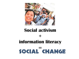 Social activism + information literacy =  
