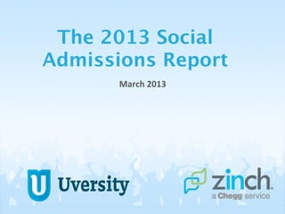 The 2013 Social
Admissions Report
March	
  2013	
  
 