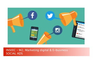 INSEEC – M2, Marketing digital & E-business
SOCIAL ADS
 