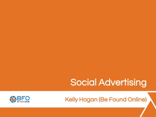 Social Advertising
Kelly Hogan (Be Found Online)
 