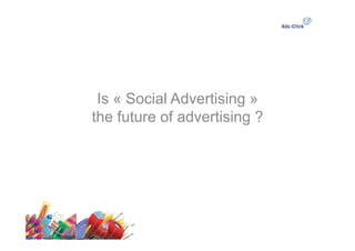 Is « Social Advertising »
the future of advertising ?
 