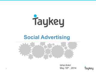Social Advertising
1
Ishai Ankri
May 18th , 2014
 