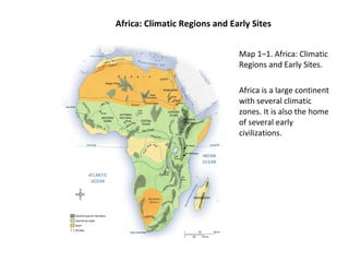 Africa: Climatic Regions and Early Sites Map 1–1. Africa: Climatic Regions and Early Sites. Africa is a large continent with several climatic zones. It is also the home of several early civilizations. 