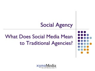 Social Agency

What Does Social Media Mean
     to Traditional Agencies?
 