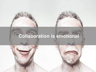 Collaboration is emotional
 