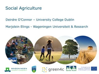 Social Agriculture
Deirdre O’Connor – University College Dublin
Marjolein Elings - Wageningen Universiteit & Research
 