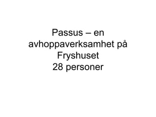 Passus – en
avhoppaverksamhet på
Fryshuset
28 personer
 