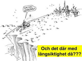 Och det där med
långsiktighet då???
 