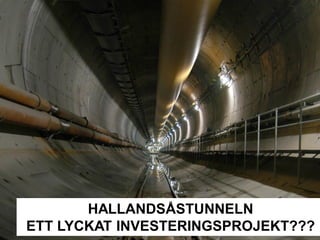 HALLANDSÅSTUNNELN
ETT LYCKAT INVESTERINGSPROJEKT???
 