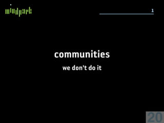 1




communities
 we don't do it