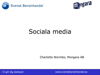 Sociala media


                            Charlotte Wormbs, Mongara AB




- Vi gör dig starkare!               www.svenskbensinhandel.se
 