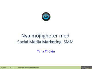 Nya möjligheter med  Social Media Marketing, SMM  Tiina Thölén 10-01-28 Tiina Thölén IdéSpiran Reklam & Design 