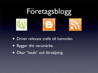 Företagsblogg


• Driver relevant traﬁk till hemsidan
• Bygger ditt varumärke.
• Ökar ”leads” och försäljning.
 