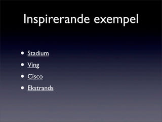 Inspirerande exempel

• Stadium
• Ving
• Cisco
• Ekstrands
 