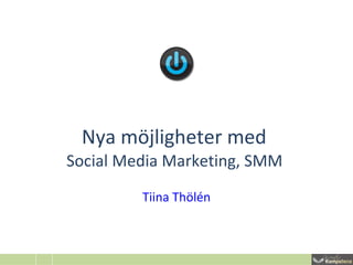 Nya möjligheter med  Social Media Marketing, SMM  Tiina Thölén 