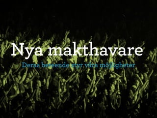 Nya makthavare
 Deras beteende styr våra möjligheter
 