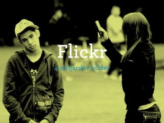 Flickr
4 miljarder bilder
 
