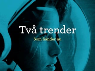 Två trender
  Som händer nu
 