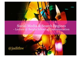 Social Media & Search Engines
  - Lecture @ Berghs School of Communication




@judithw
 