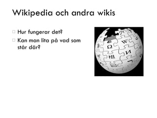 Wikipedia och andra wikis <ul><li>Hur fungerar det? </li></ul><ul><li>Kan man lita på vad som står där? </li></ul>BUZZWORD...