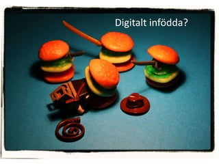 Digitalt infödda?
 