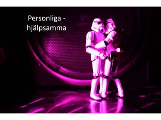 Personliga -
hjälpsamma
 