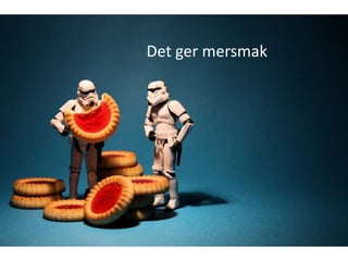 Det ger mersmak
 