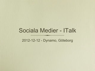 Sociala Medier - ITalk
 2012-12-12 - Dynamo, Göteborg
 