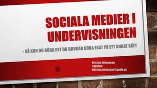 Kristina Johansson 
@johfam 
kristina.johansson@gavle.se 
 